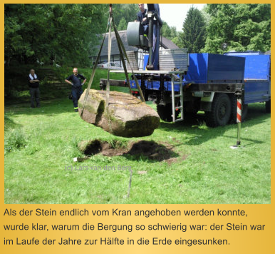 Als der Stein endlich vom Kran angehoben werden konnte, wurde klar, warum die Bergung so schwierig war: der Stein war im Laufe der Jahre zur Hlfte in die Erde eingesunken.  (c) Lars van den Berg