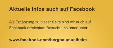 Aktuelle Infos auch auf Facebook Als Ergänzung zu dieser Seite sind wir auch auf Facebook erreichbar. Besucht uns unter unter:  www.facebook.com/bergbaumuelheim