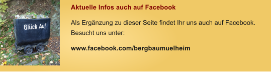 Aktuelle Infos auch auf Facebook Als Erg�nzung zu dieser Seite findet Ihr uns auch auf Facebook. Besucht uns unter: www.facebook.com/bergbaumuelheim